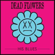 Dead Flowers, His Blues (LP)