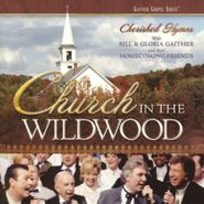 Bill & Gloria Gaither, Church in the Wildwood: Cherished Hymns with Bill & Gloria Gaither & Their Homecoming Friends