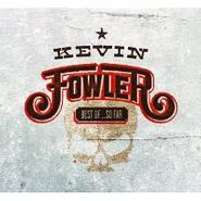 Kevin Fowler, Best Of So Far (CD)